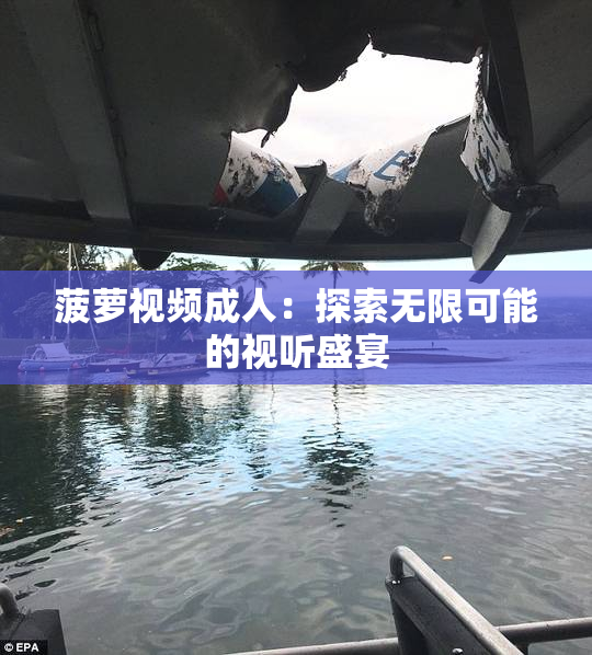 菠萝视频成人：探索无限可能的视听盛宴