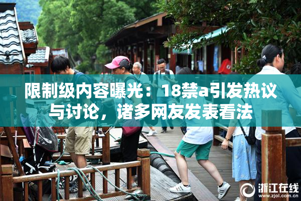 限制级内容曝光：18禁a引发热议与讨论，诸多网友发表看法