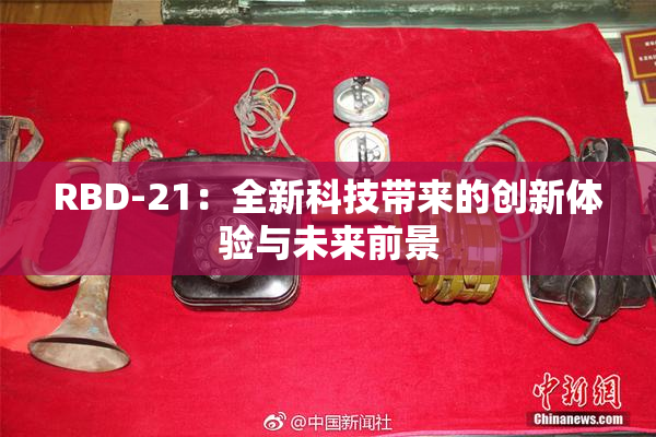 RBD-21：全新科技带来的创新体验与未来前景