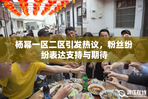 杨幂一区二区引发热议，粉丝纷纷表达支持与期待