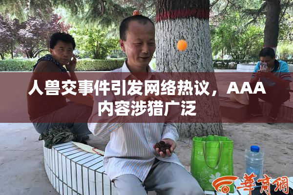 人兽交事件引发网络热议，AAA内容涉猎广泛