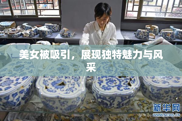 美女被吸引，展现独特魅力与风采