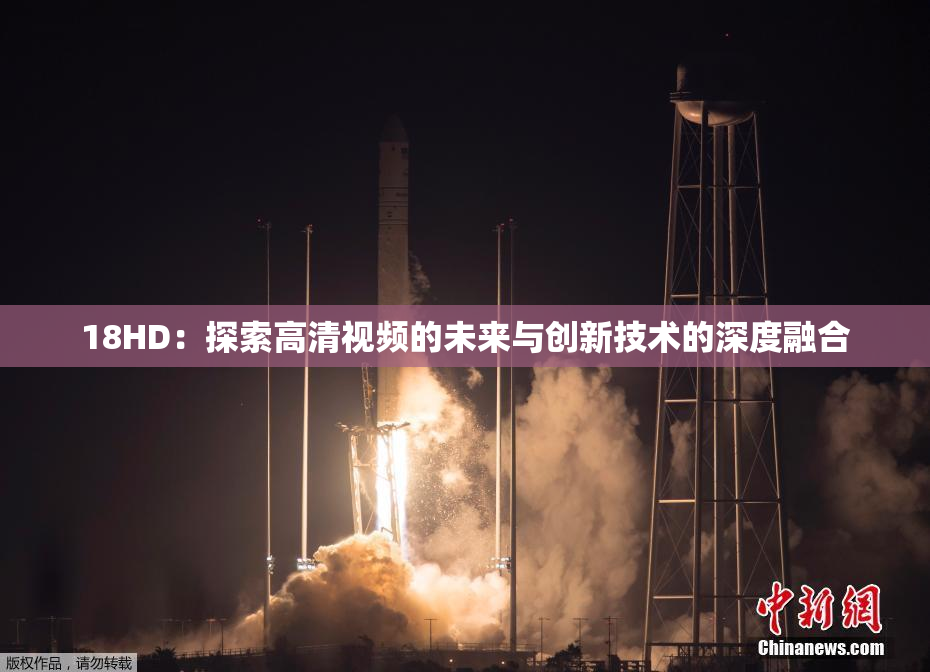 18HD：探索高清视频的未来与创新技术的深度融合