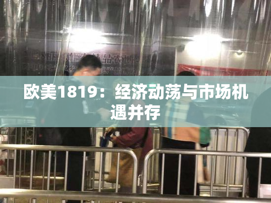 欧美1819：经济动荡与市场机遇并存