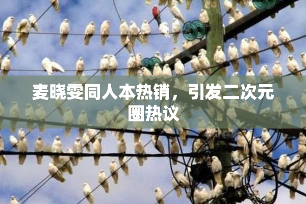 麦晓雯同人本热销，引发二次元圈热议
