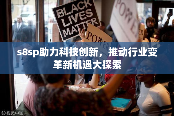 s8sp助力科技创新，推动行业变革新机遇大探索