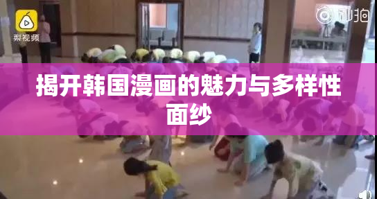 揭开韩国漫画的魅力与多样性面纱