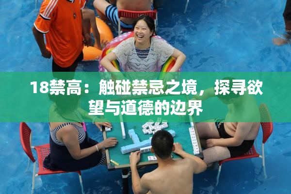 18禁高：触碰禁忌之境，探寻欲望与道德的边界