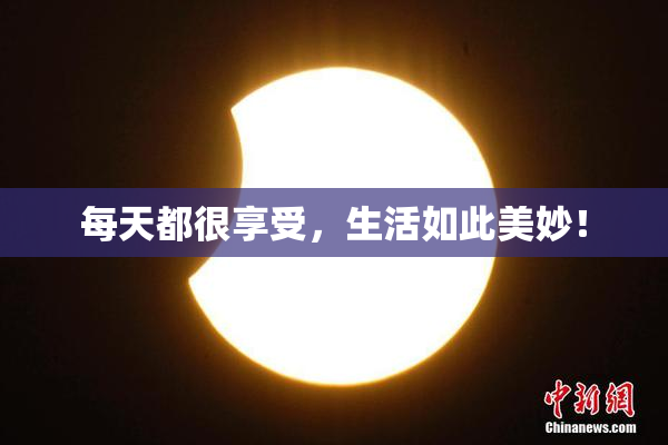 每天都很享受，生活如此美妙！