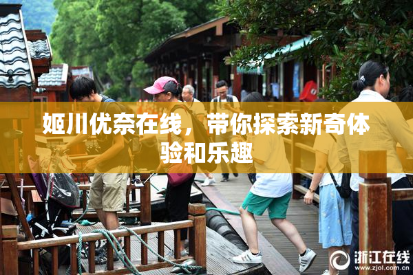 姬川优奈在线，带你探索新奇体验和乐趣