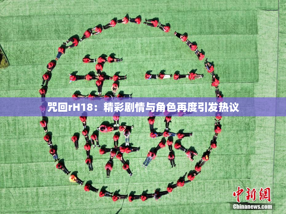 咒回rH18：精彩剧情与角色再度引发热议