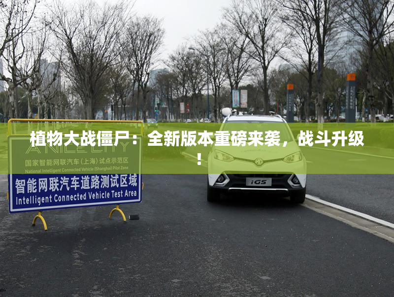 植物大战僵尸：全新版本重磅来袭，战斗升级！