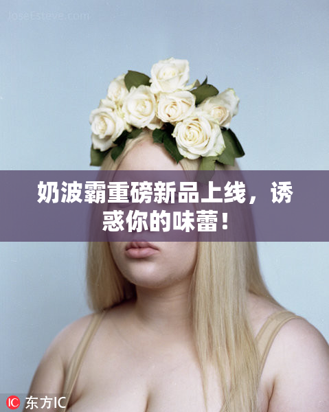 奶波霸重磅新品上线，诱惑你的味蕾！