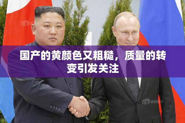 国产的黄颜色又粗糙，质量的转变引发关注