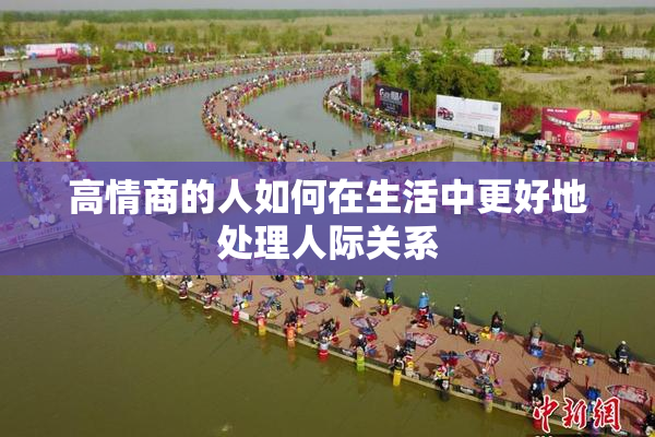 高情商的人如何在生活中更好地处理人际关系