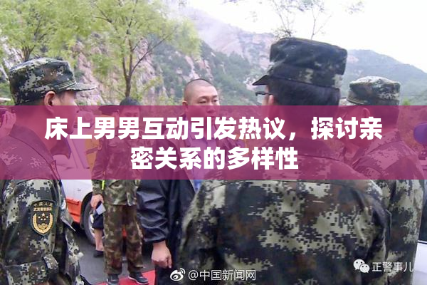 床上男男互动引发热议，探讨亲密关系的多样性