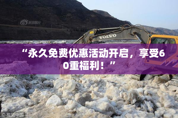 “永久免费优惠活动开启，享受60重福利！”