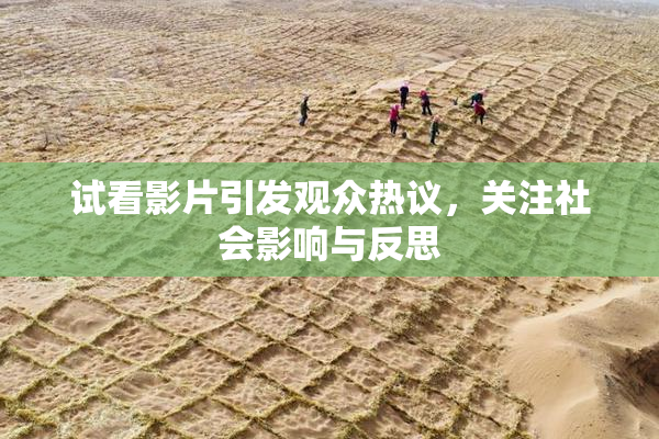 试看影片引发观众热议，关注社会影响与反思