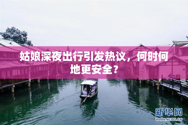 姑娘深夜出行引发热议，何时何地更安全？