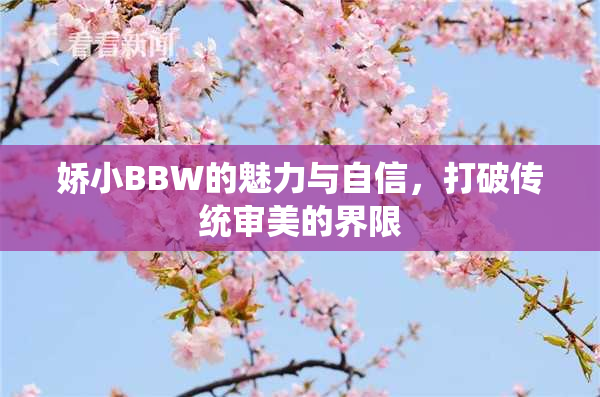 娇小BBW的魅力与自信，打破传统审美的界限