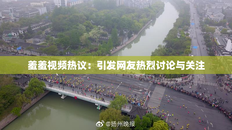 羞羞视频热议：引发网友热烈讨论与关注