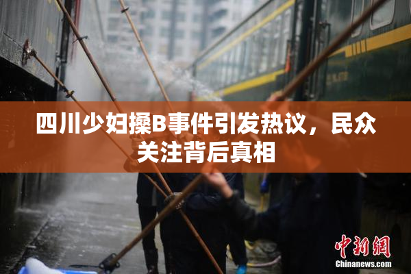 四川少妇搡B事件引发热议，民众关注背后真相