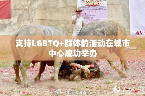 支持LGBTQ+群体的活动在城市中心成功举办