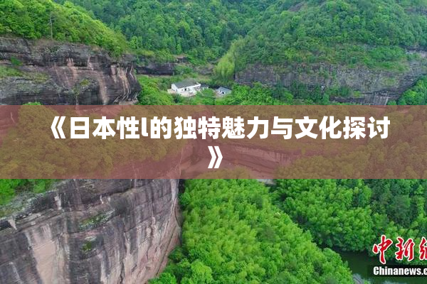 《日本性l的独特魅力与文化探讨》