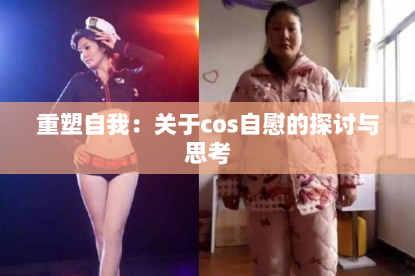 重塑自我：关于cos自慰的探讨与思考