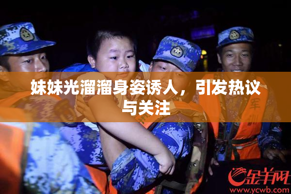 妹妹光溜溜身姿诱人，引发热议与关注