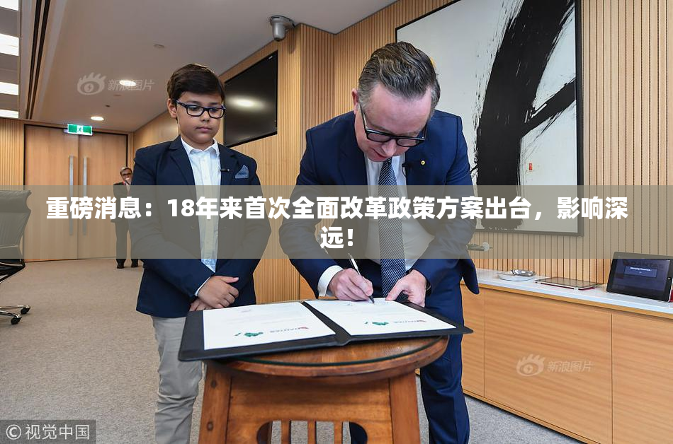 重磅消息：18年来首次全面改革政策方案出台，影响深远！