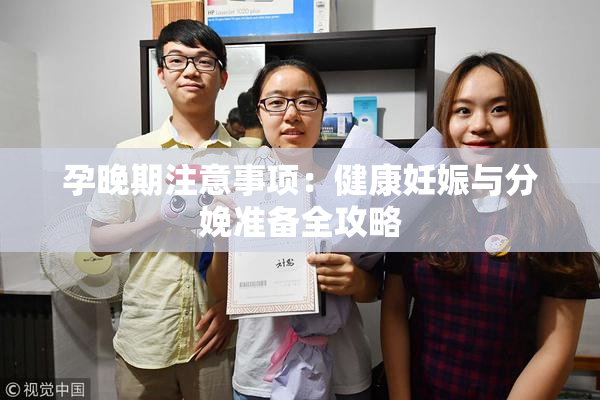 孕晚期注意事项：健康妊娠与分娩准备全攻略