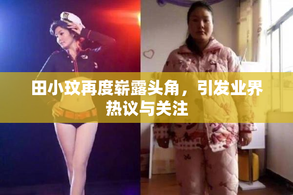 田小玟再度崭露头角，引发业界热议与关注