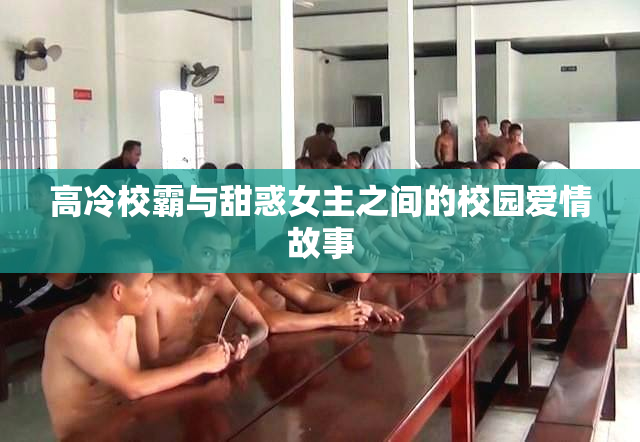 高冷校霸与甜惑女主之间的校园爱情故事