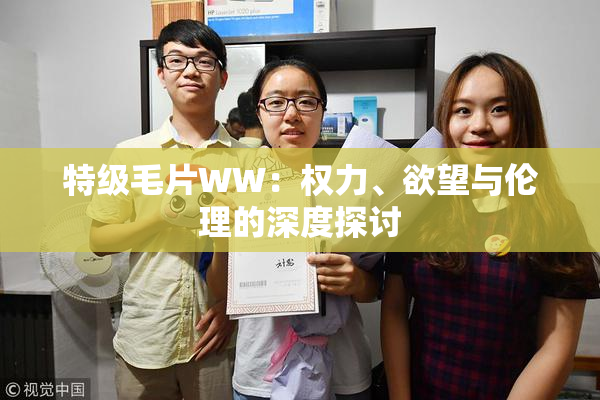 特级毛片WW：权力、欲望与伦理的深度探讨
