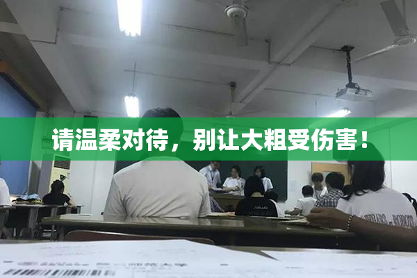请温柔对待，别让大粗受伤害！