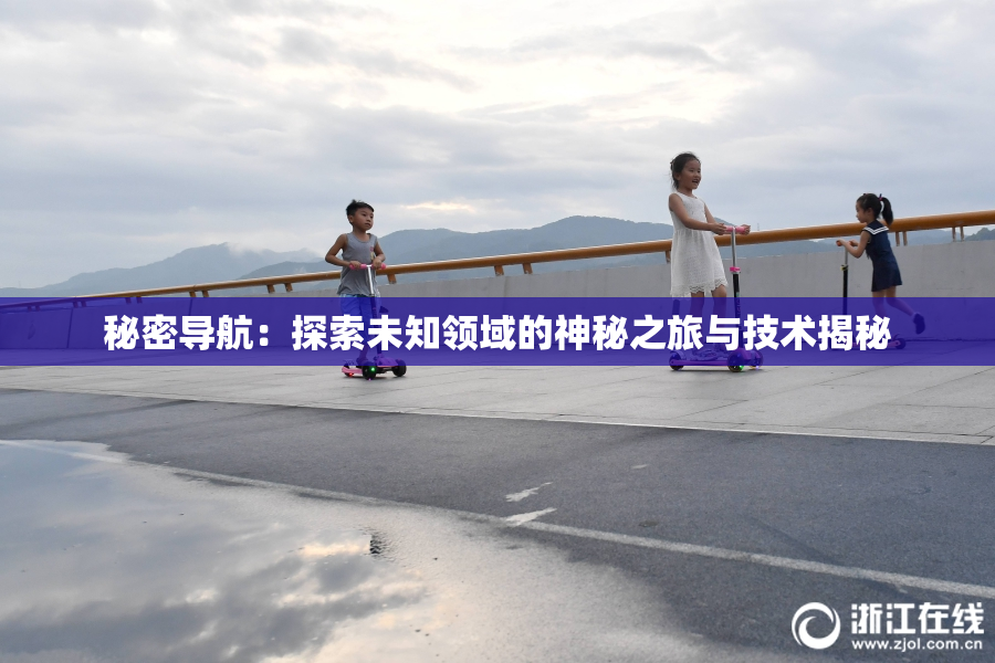 秘密导航：探索未知领域的神秘之旅与技术揭秘