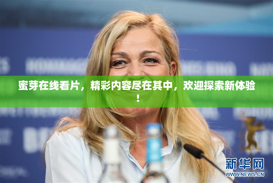 蜜芽在线看片，精彩内容尽在其中，欢迎探索新体验！
