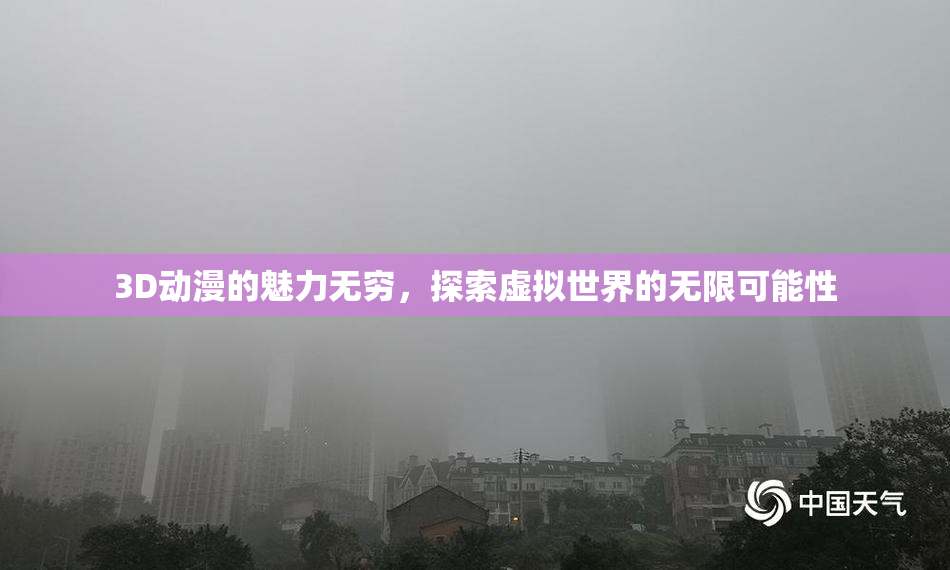 3D动漫的魅力无穷，探索虚拟世界的无限可能性