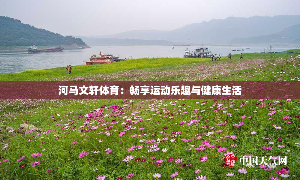 河马文轩体育：畅享运动乐趣与健康生活