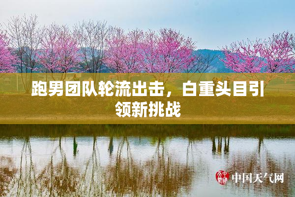 跑男团队轮流出击，白重头目引领新挑战