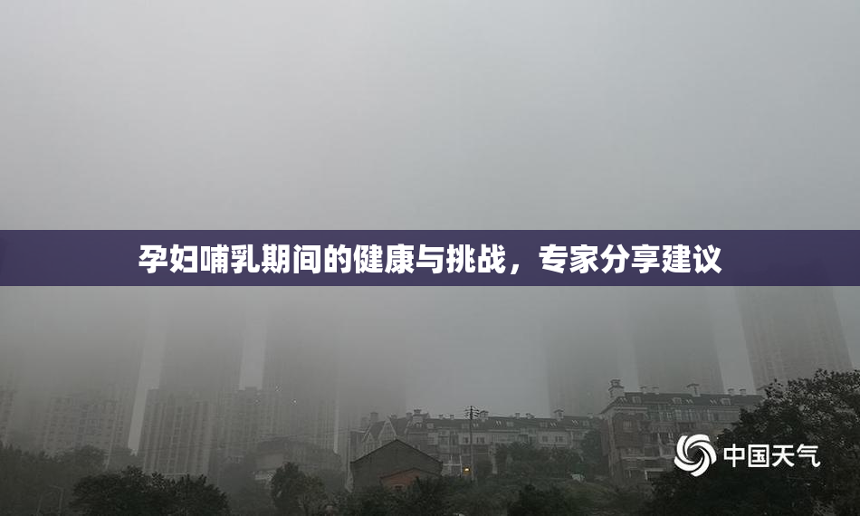 孕妇哺乳期间的健康与挑战，专家分享建议