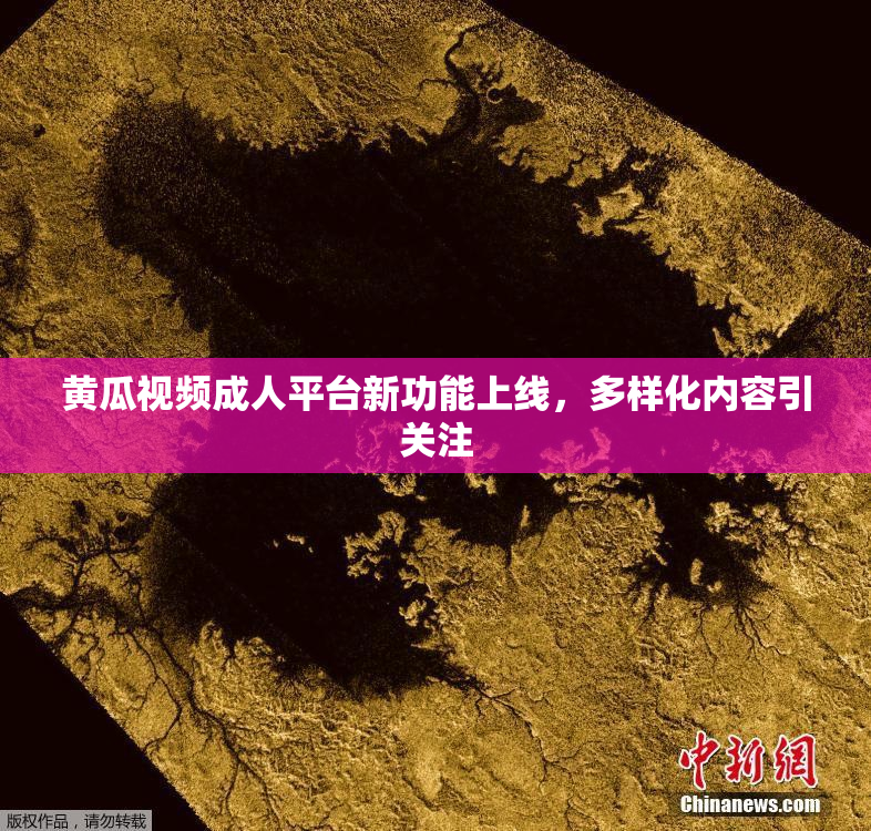 黄瓜视频成人平台新功能上线，多样化内容引关注