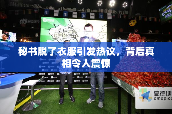 秘书脱了衣服引发热议，背后真相令人震惊