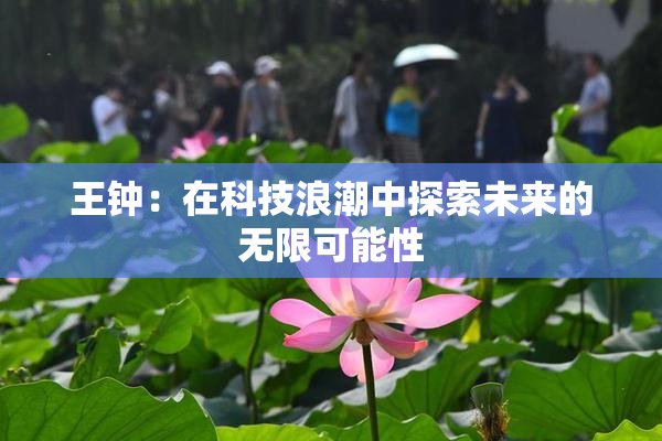 王钟：在科技浪潮中探索未来的无限可能性