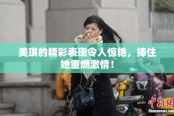 美琪的精彩表现令人惊艳，捧住她重燃激情！
