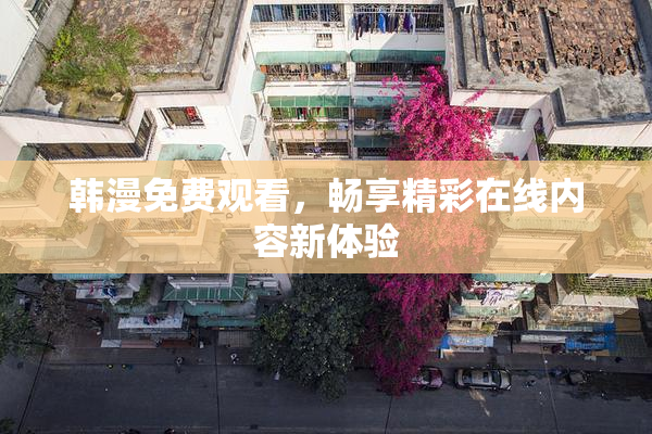 韩漫免费观看，畅享精彩在线内容新体验