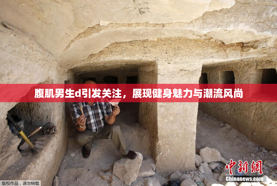 腹肌男生d引发关注，展现健身魅力与潮流风尚