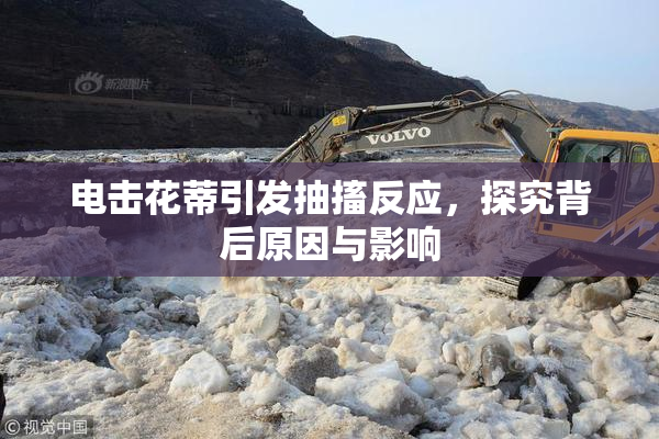 电击花蒂引发抽搐反应，探究背后原因与影响