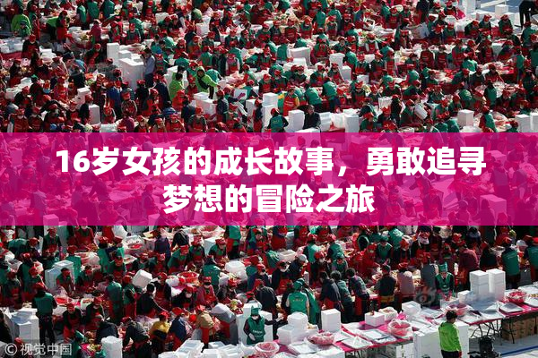 16岁女孩的成长故事，勇敢追寻梦想的冒险之旅